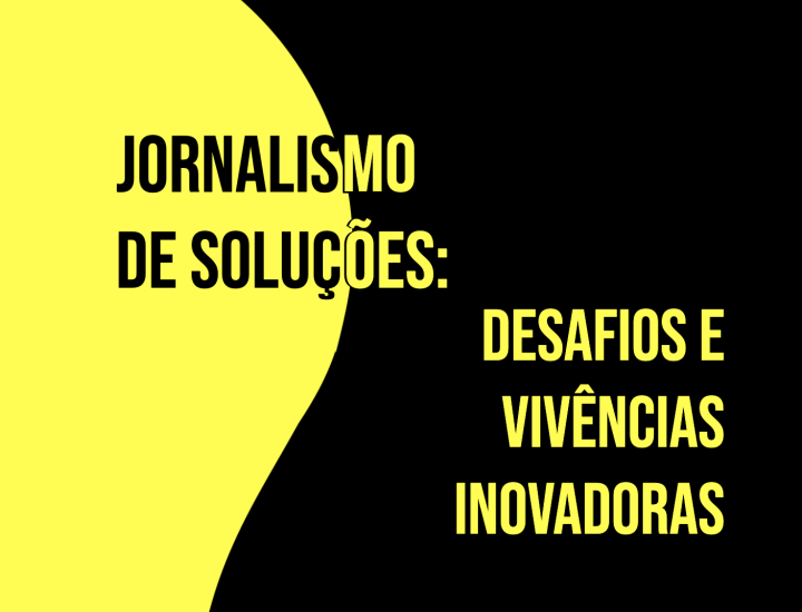 Jornalismo de Soluções: Desafios e Vivências Inovadoras